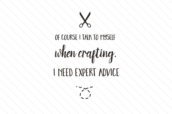 Download Of Course I Talk to Myself when Crafting. I Need Expert Advice - Of course Collection